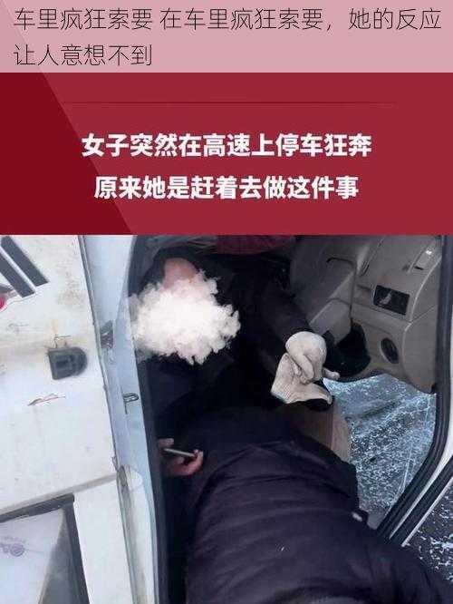 车里疯狂索要 在车里疯狂索要，她的反应让人意想不到