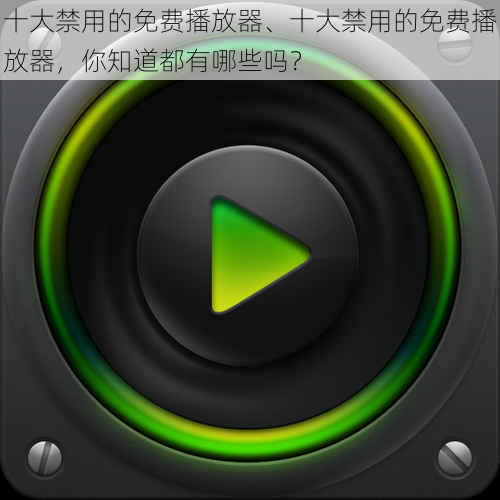 十大禁用的免费播放器、十大禁用的免费播放器，你知道都有哪些吗？