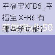 幸福宝XFB6_幸福宝 XFB6 有哪些新功能？