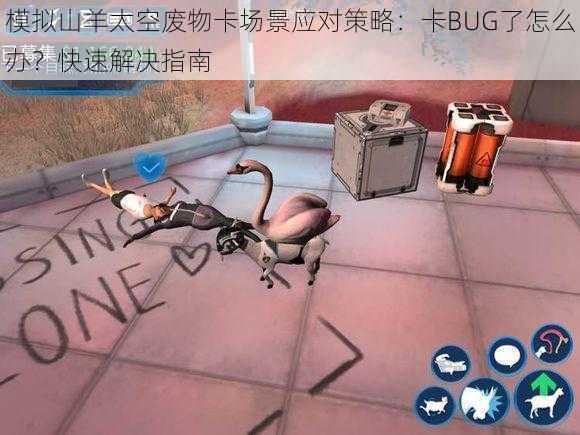 模拟山羊太空废物卡场景应对策略：卡BUG了怎么办？快速解决指南