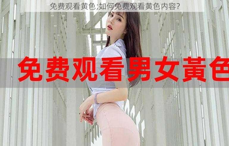 免费观看黄色;如何免费观看黄色内容？