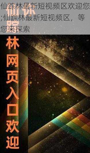 仙踪林最新短视频区欢迎您;仙踪林最新短视频区，等您来探索